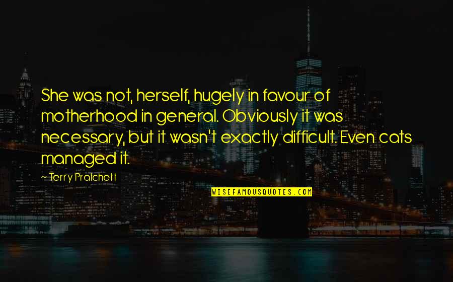 It's Not Necessary Quotes By Terry Pratchett: She was not, herself, hugely in favour of
