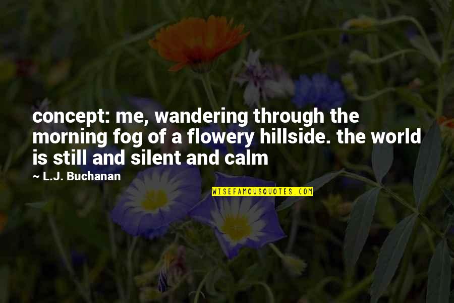 It's Not Over For Me Quotes By L.J. Buchanan: concept: me, wandering through the morning fog of