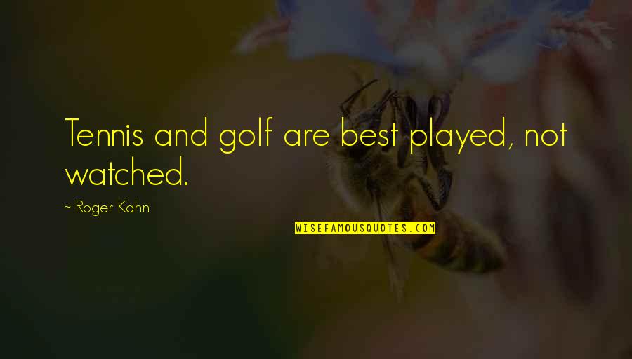 It's Not Over Sports Quotes By Roger Kahn: Tennis and golf are best played, not watched. It's Not Over Sports Quotes By Roger Kahn: Tennis and golf are best played, not watched.