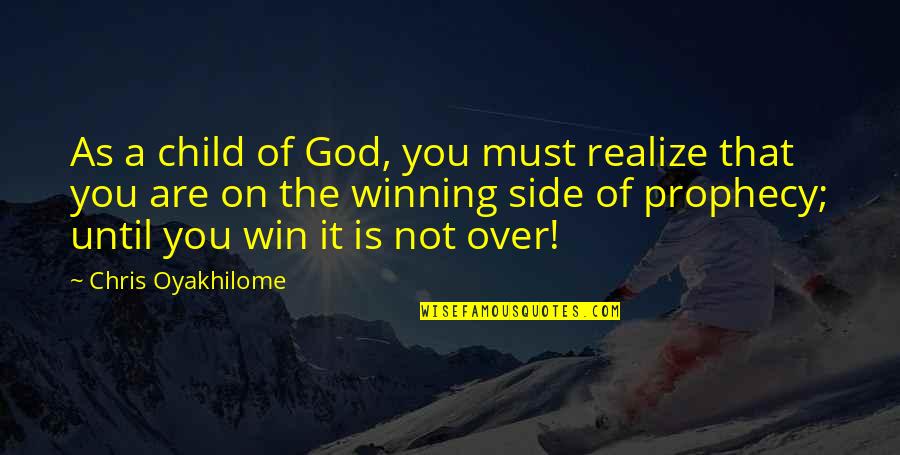 It's Not Over Until Quotes By Chris Oyakhilome: As a child of God, you must realize
