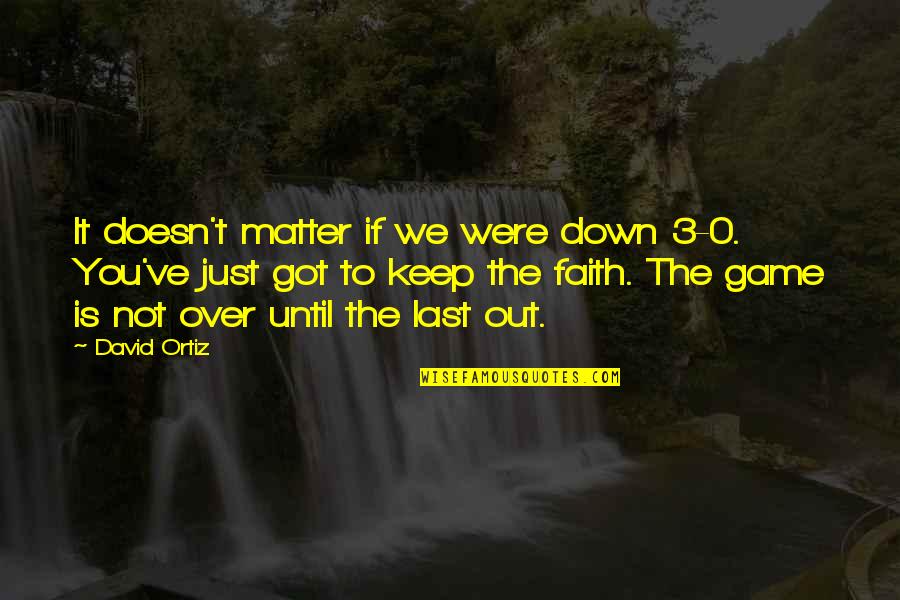 It's Not Over Until Quotes By David Ortiz: It doesn't matter if we were down 3-0.