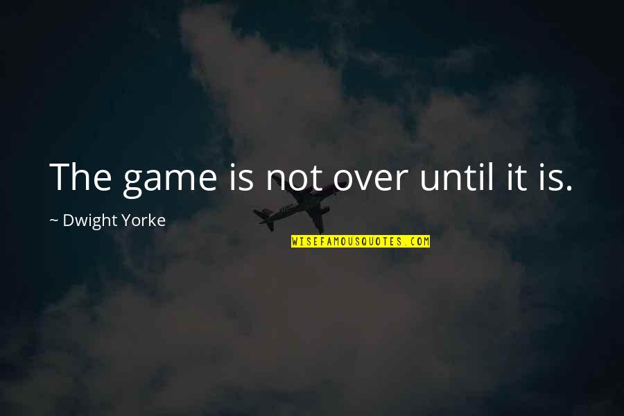 It's Not Over Until Quotes By Dwight Yorke: The game is not over until it is.