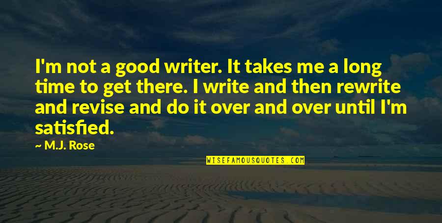 It's Not Over Until Quotes By M.J. Rose: I'm not a good writer. It takes me