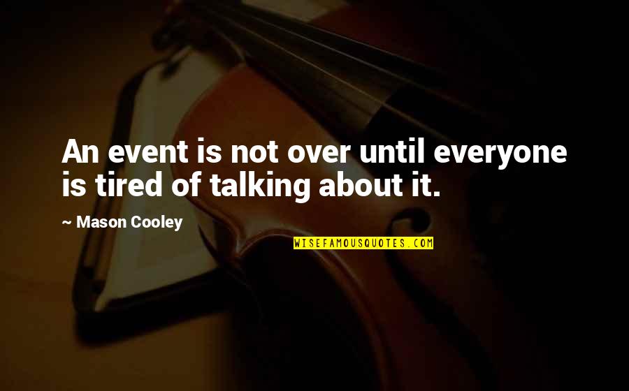 It's Not Over Until Quotes By Mason Cooley: An event is not over until everyone is
