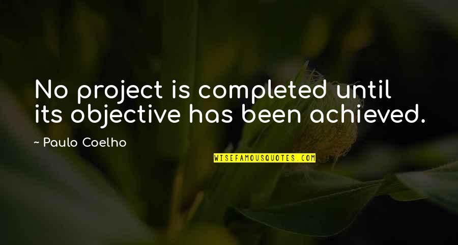 It's Not Over Until Quotes By Paulo Coelho: No project is completed until its objective has