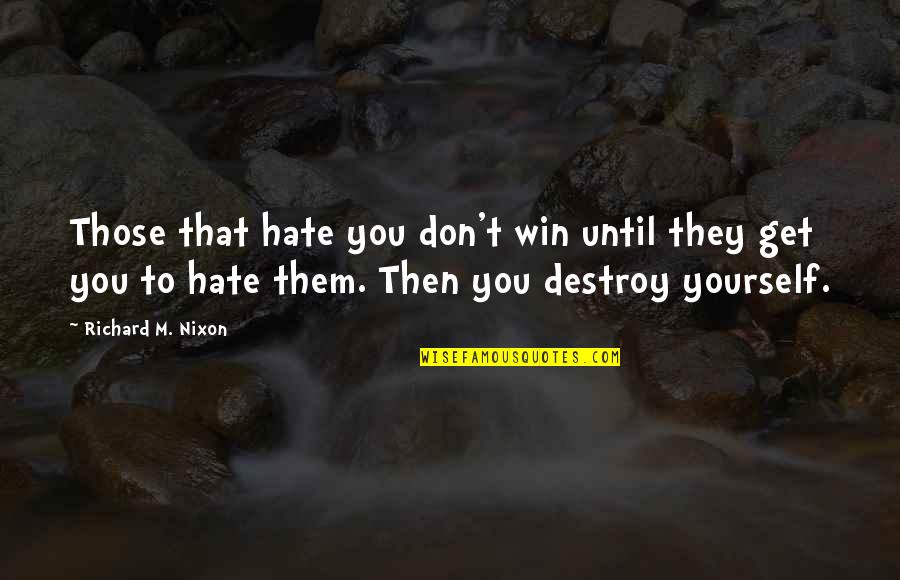 It's Not Over Until You Win Quotes By Richard M. Nixon: Those that hate you don't win until they