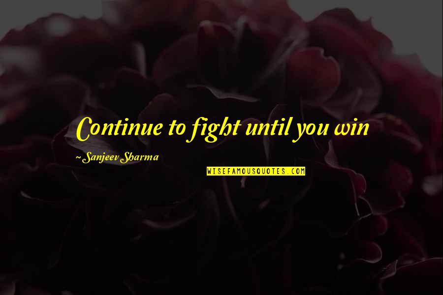It's Not Over Until You Win Quotes By Sanjeev Sharma: Continue to fight until you win