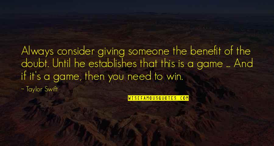 It's Not Over Until You Win Quotes By Taylor Swift: Always consider giving someone the benefit of the