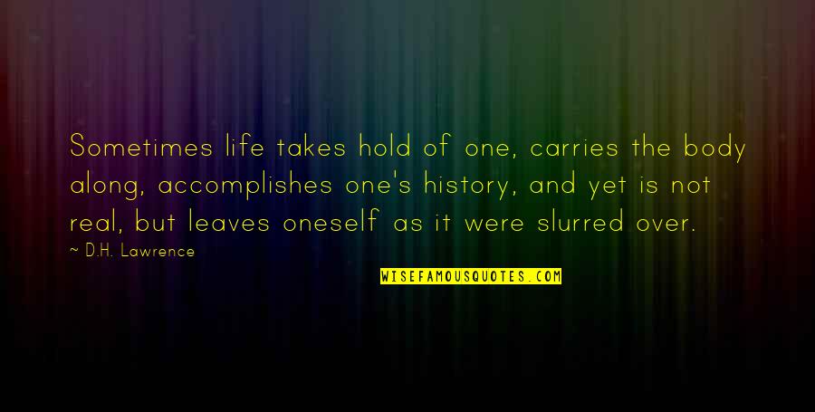 It's Not Over Yet Quotes By D.H. Lawrence: Sometimes life takes hold of one, carries the