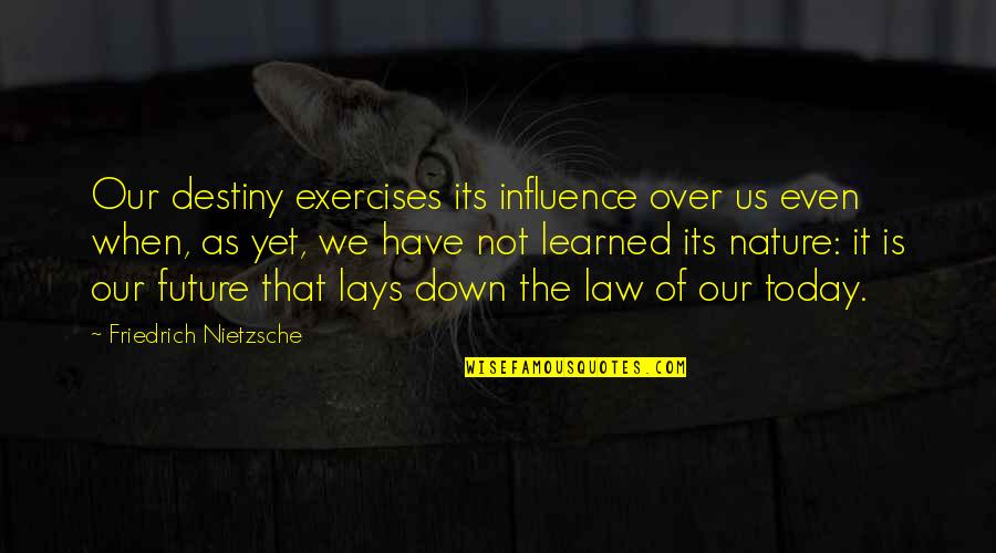 It's Not Over Yet Quotes By Friedrich Nietzsche: Our destiny exercises its influence over us even It's Not Over Yet Quotes By Friedrich Nietzsche: Our destiny exercises its influence over us even