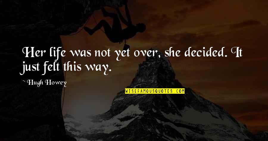 It's Not Over Yet Quotes By Hugh Howey: Her life was not yet over, she decided.