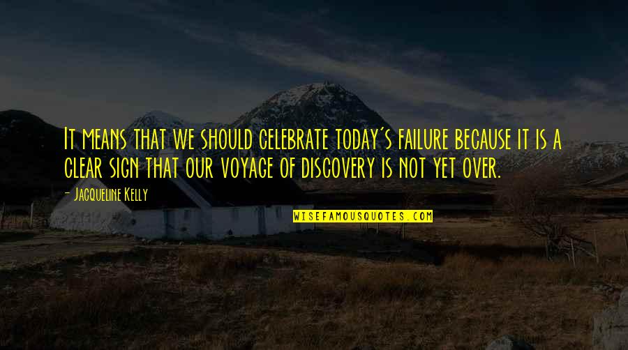 It's Not Over Yet Quotes By Jacqueline Kelly: It means that we should celebrate today's failure
