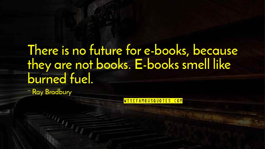 It's Not Over Yet Quotes By Ray Bradbury: There is no future for e-books, because they It's Not Over Yet Quotes By Ray Bradbury: There is no future for e-books, because they