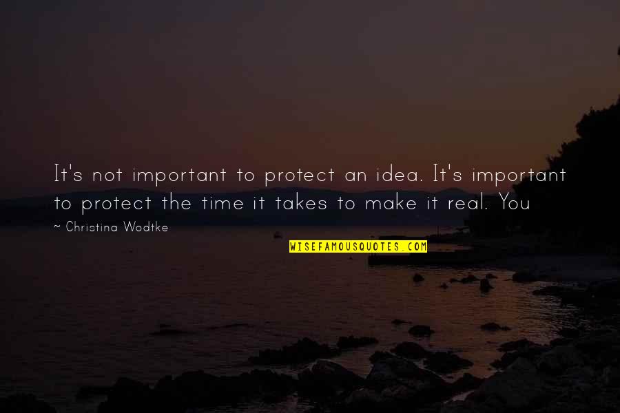 It's Not Real Quotes By Christina Wodtke: It's not important to protect an idea. It's