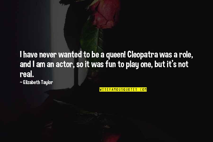 It's Not Real Quotes By Elizabeth Taylor: I have never wanted to be a queen!