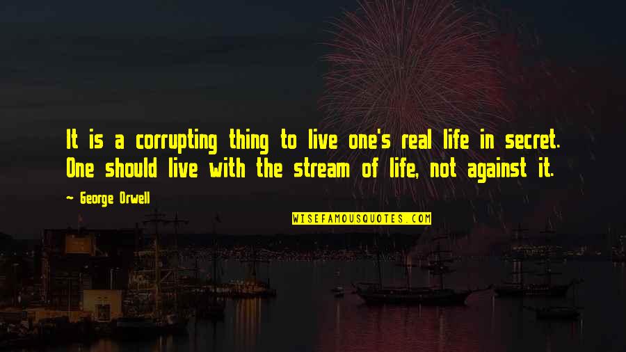 It's Not Real Quotes By George Orwell: It is a corrupting thing to live one's