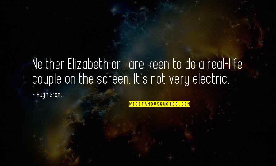 It's Not Real Quotes By Hugh Grant: Neither Elizabeth or I are keen to do