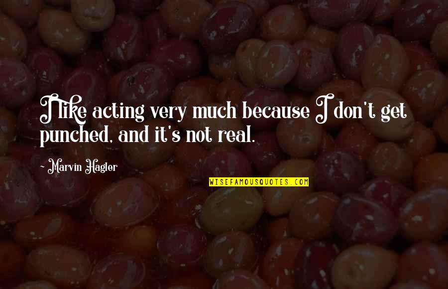 It's Not Real Quotes By Marvin Hagler: I like acting very much because I don't