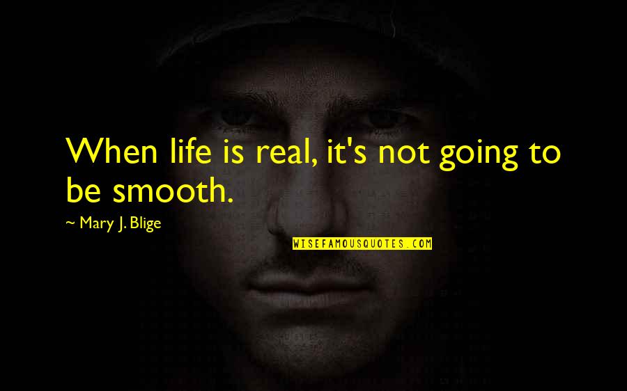 It's Not Real Quotes By Mary J. Blige: When life is real, it's not going to