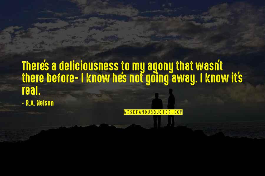 It's Not Real Quotes By R.A. Nelson: There's a deliciousness to my agony that wasn't