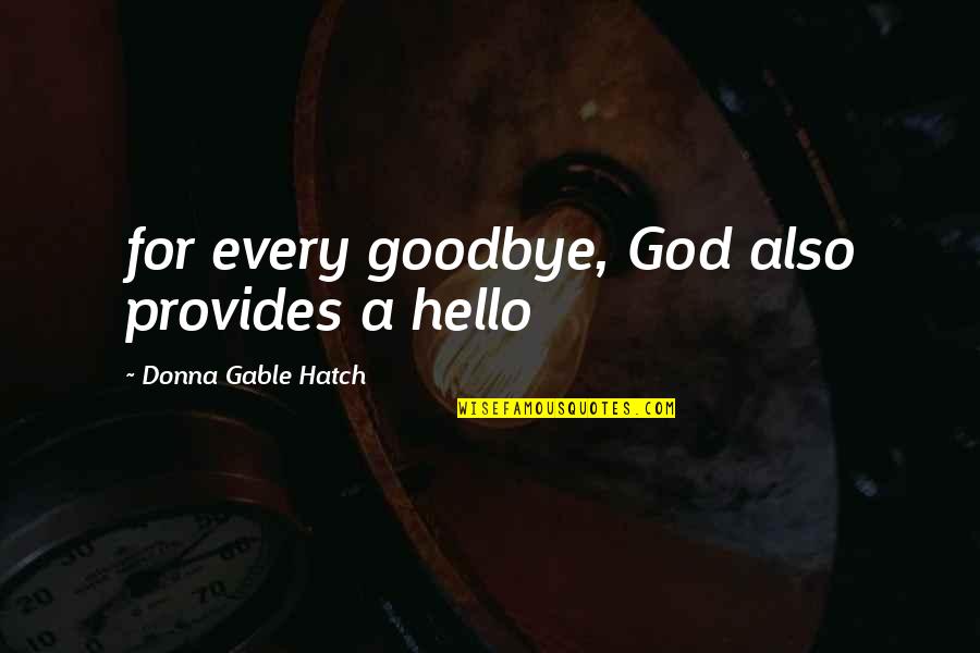 It's Not Really Goodbye Quotes By Donna Gable Hatch: for every goodbye, God also provides a hello