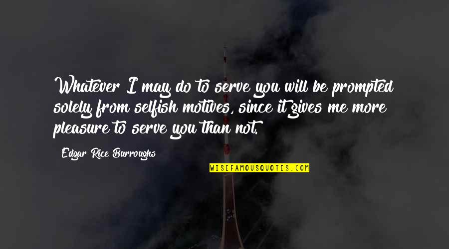 It's Not Selfish Quotes By Edgar Rice Burroughs: Whatever I may do to serve you will