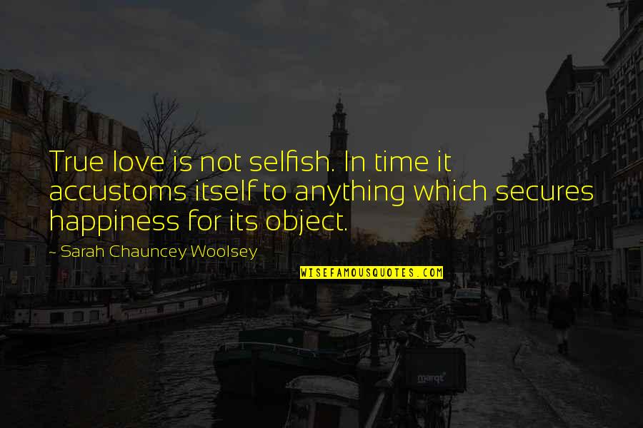 It's Not Selfish Quotes By Sarah Chauncey Woolsey: True love is not selfish. In time it