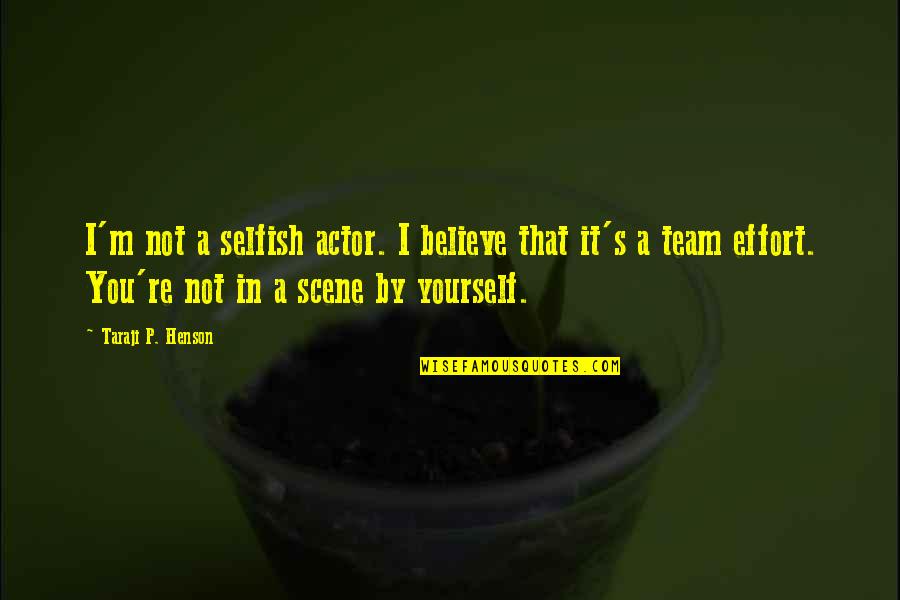 It's Not Selfish Quotes By Taraji P. Henson: I'm not a selfish actor. I believe that