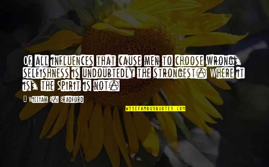 It's Not Selfish Quotes By William R. Bradford: Of all influences that cause men to choose