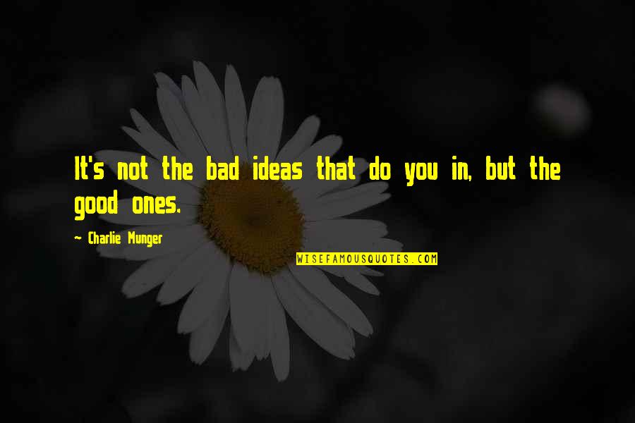 It's Not That Bad Quotes By Charlie Munger: It's not the bad ideas that do you