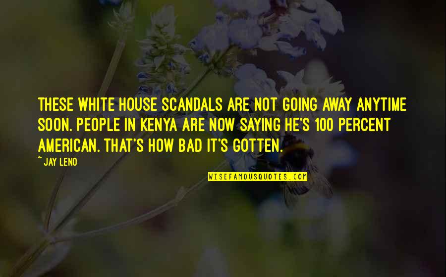 It's Not That Bad Quotes By Jay Leno: These White House scandals are not going away