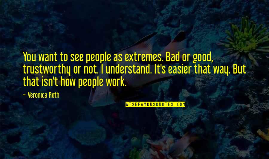 It's Not That Bad Quotes By Veronica Roth: You want to see people as extremes. Bad