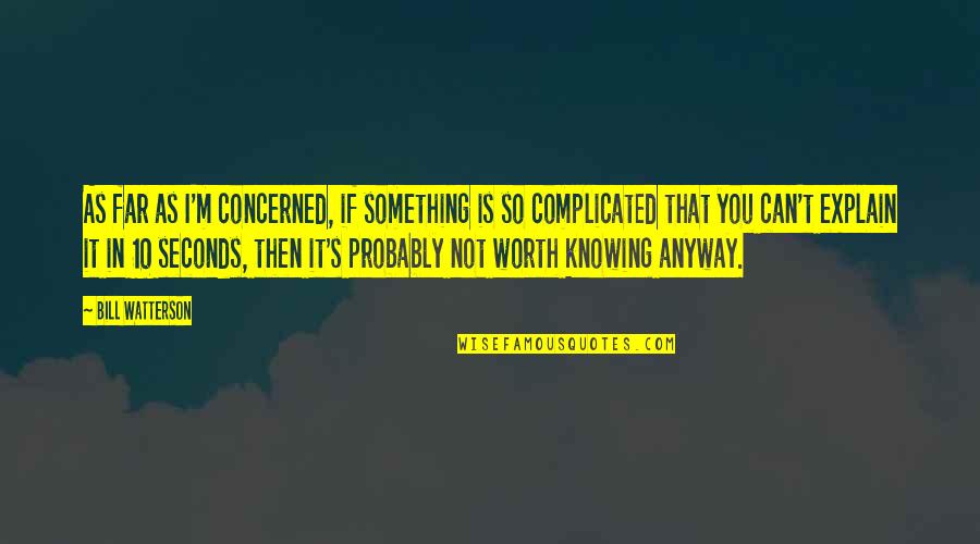 It's Not That Complicated Quotes By Bill Watterson: As far as I'm concerned, if something is