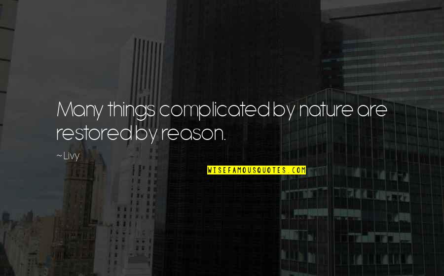 It's Not That Complicated Quotes By Livy: Many things complicated by nature are restored by