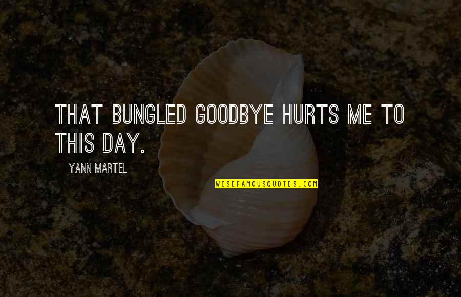 Its Not That Goodbye Hurts Quotes By Yann Martel: That bungled goodbye hurts me to this day.
