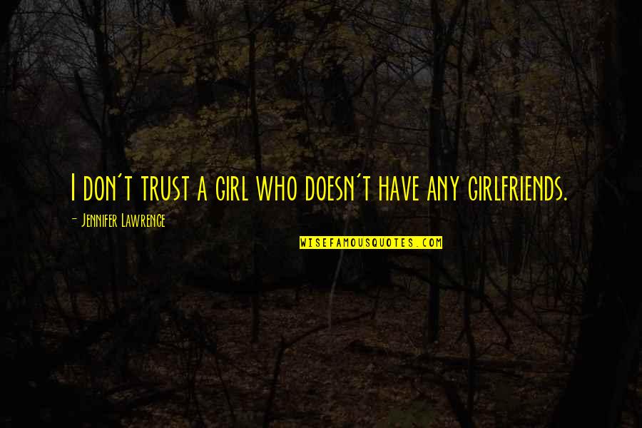 Its Not That I Dont Trust You Quotes By Jennifer Lawrence: I don't trust a girl who doesn't have