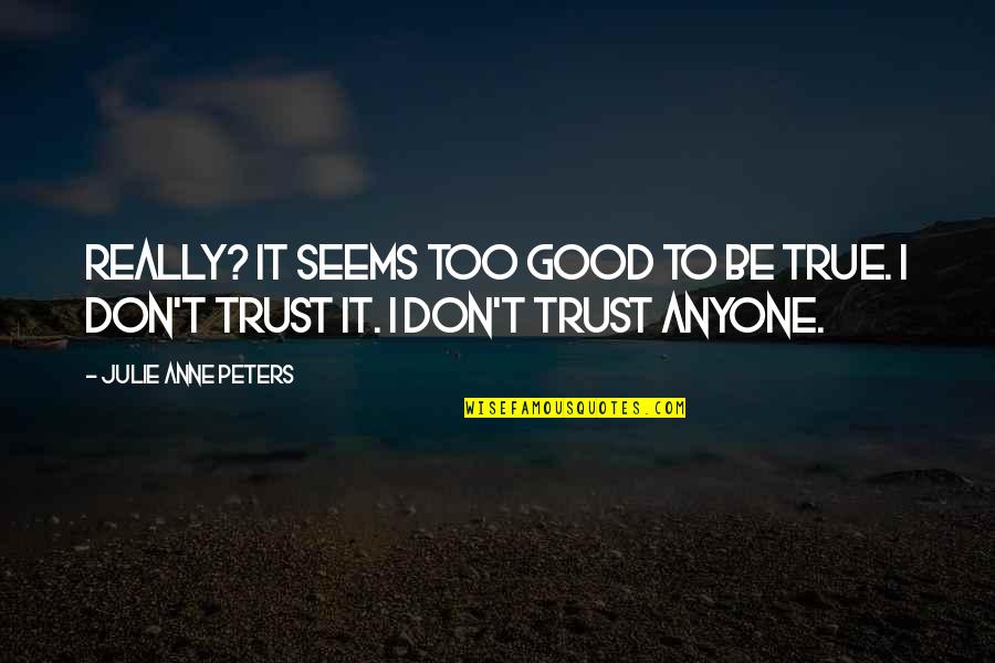 Its Not That I Dont Trust You Quotes By Julie Anne Peters: Really? It seems too good to be true.