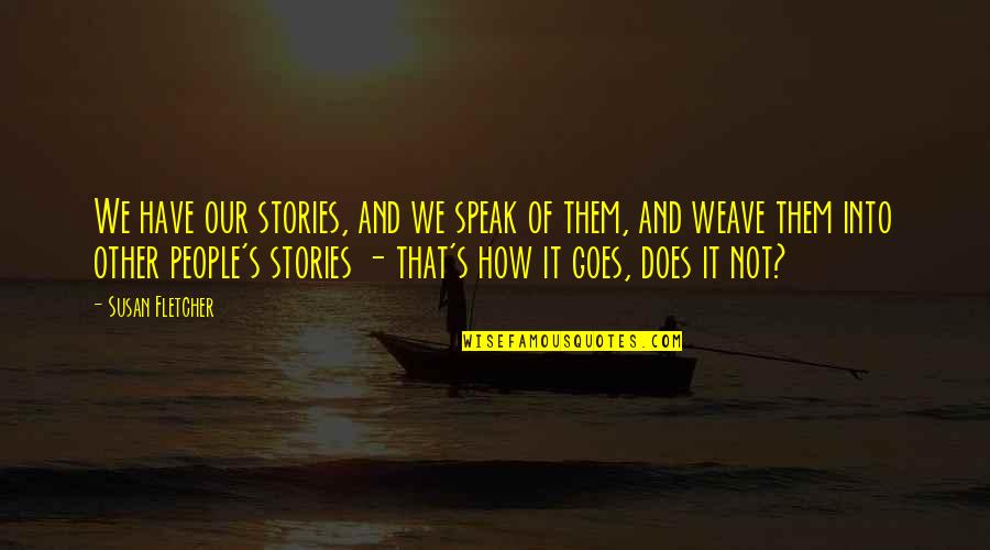 It's Not That Quotes By Susan Fletcher: We have our stories, and we speak of