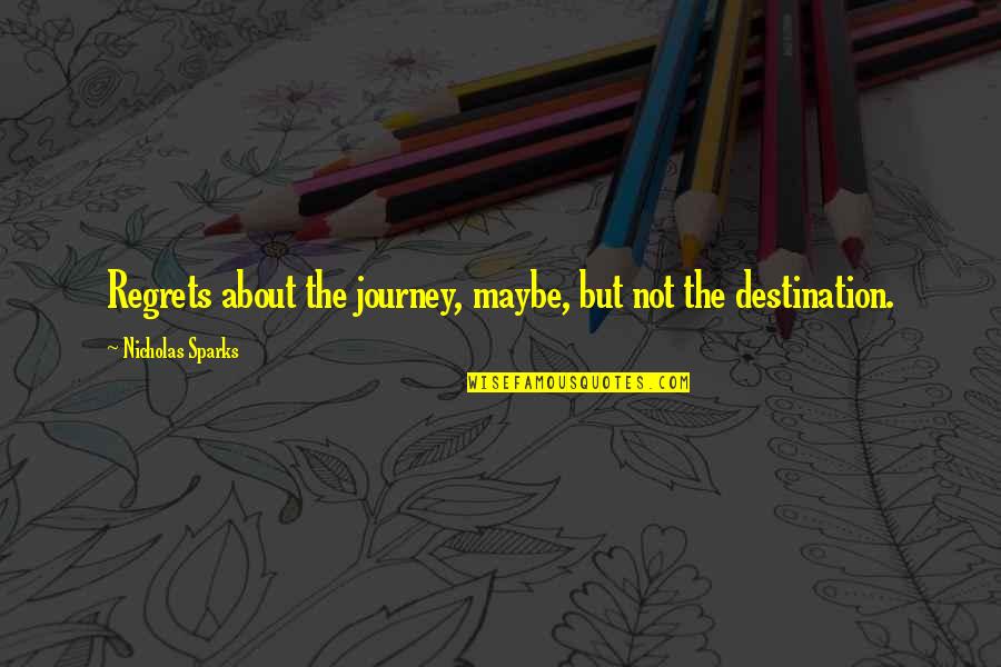 Its Not The Destination But The Journey Quotes By Nicholas Sparks: Regrets about the journey, maybe, but not the Its Not The Destination But The Journey Quotes By Nicholas Sparks: Regrets about the journey, maybe, but not the