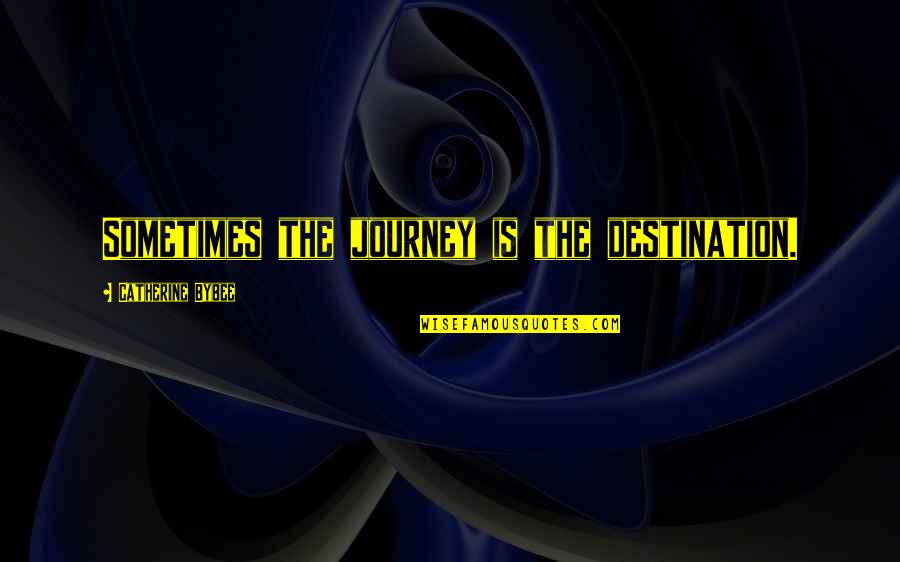 Its Not The Destination Its The Journey Quotes By Catherine Bybee: Sometimes the journey is the destination. Its Not The Destination Its The Journey Quotes By Catherine Bybee: Sometimes the journey is the destination.