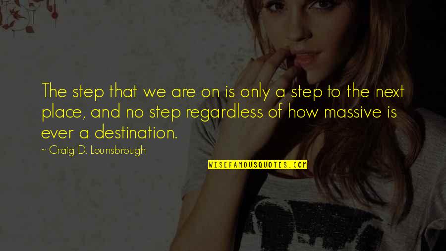 Its Not The Destination Its The Journey Quotes By Craig D. Lounsbrough: The step that we are on is only Its Not The Destination Its The Journey Quotes By Craig D. Lounsbrough: The step that we are on is only