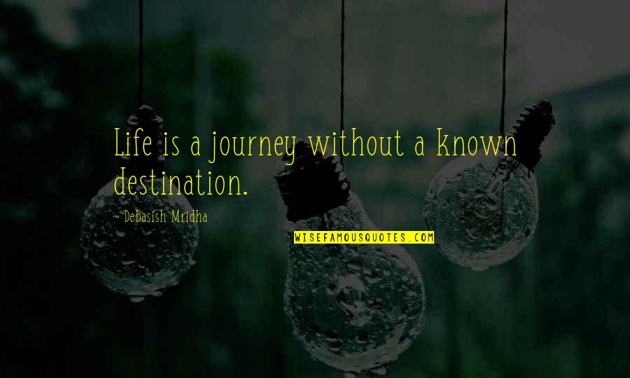 Its Not The Destination Its The Journey Quotes By Debasish Mridha: Life is a journey without a known destination. Its Not The Destination Its The Journey Quotes By Debasish Mridha: Life is a journey without a known destination.