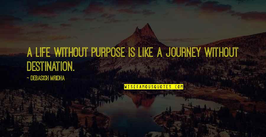 Its Not The Destination Its The Journey Quotes By Debasish Mridha: A life without purpose is like a journey Its Not The Destination Its The Journey Quotes By Debasish Mridha: A life without purpose is like a journey