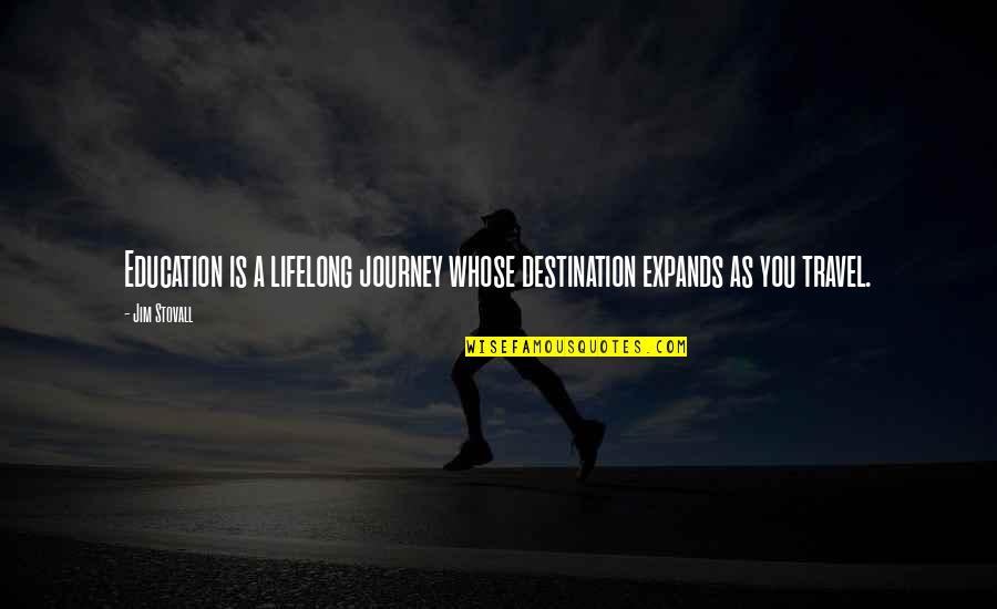 Its Not The Destination Its The Journey Quotes By Jim Stovall: Education is a lifelong journey whose destination expands