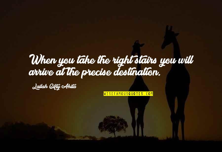 Its Not The Destination Its The Journey Quotes By Lailah Gifty Akita: When you take the right stairs you will Its Not The Destination Its The Journey Quotes By Lailah Gifty Akita: When you take the right stairs you will