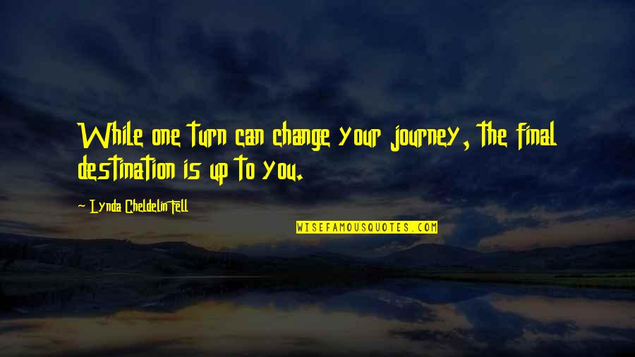 Its Not The Destination Its The Journey Quotes By Lynda Cheldelin Fell: While one turn can change your journey, the Its Not The Destination Its The Journey Quotes By Lynda Cheldelin Fell: While one turn can change your journey, the