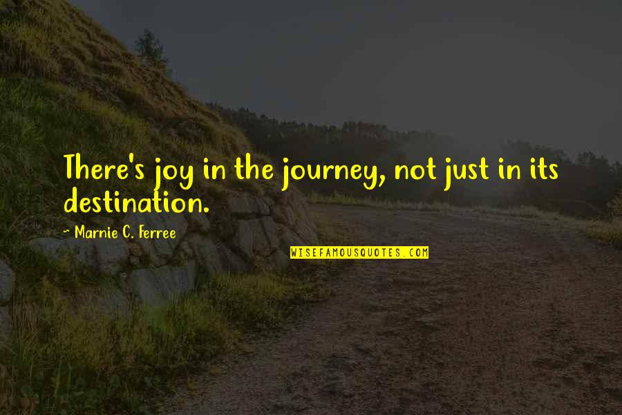 Its Not The Destination Its The Journey Quotes By Marnie C. Ferree: There's joy in the journey, not just in Its Not The Destination Its The Journey Quotes By Marnie C. Ferree: There's joy in the journey, not just in