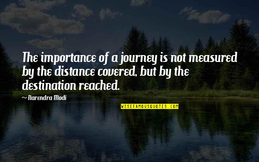 Its Not The Destination Its The Journey Quotes By Narendra Modi: The importance of a journey is not measured Its Not The Destination Its The Journey Quotes By Narendra Modi: The importance of a journey is not measured