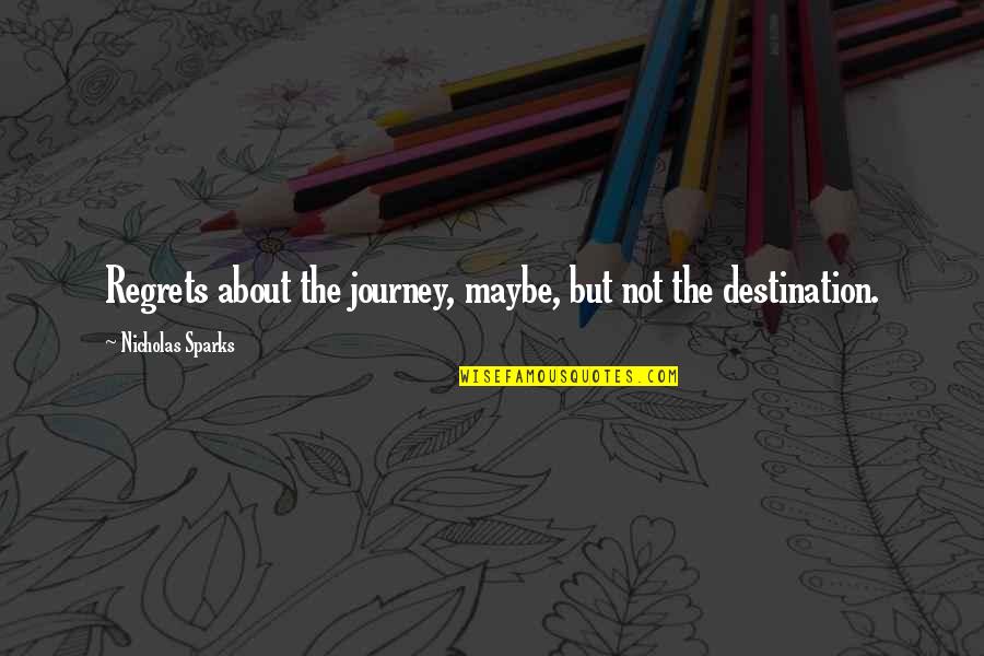 Its Not The Destination Its The Journey Quotes By Nicholas Sparks: Regrets about the journey, maybe, but not the Its Not The Destination Its The Journey Quotes By Nicholas Sparks: Regrets about the journey, maybe, but not the