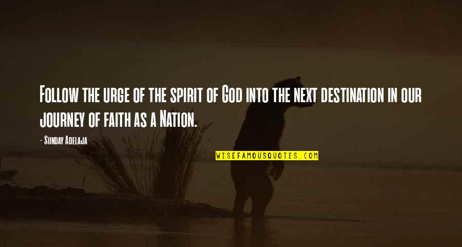 Its Not The Destination Its The Journey Quotes By Sunday Adelaja: Follow the urge of the spirit of God Its Not The Destination Its The Journey Quotes By Sunday Adelaja: Follow the urge of the spirit of God